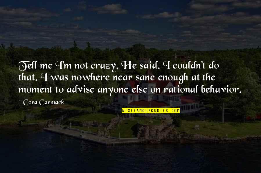 Advise Quotes By Cora Carmack: Tell me I'm not crazy, He said. I