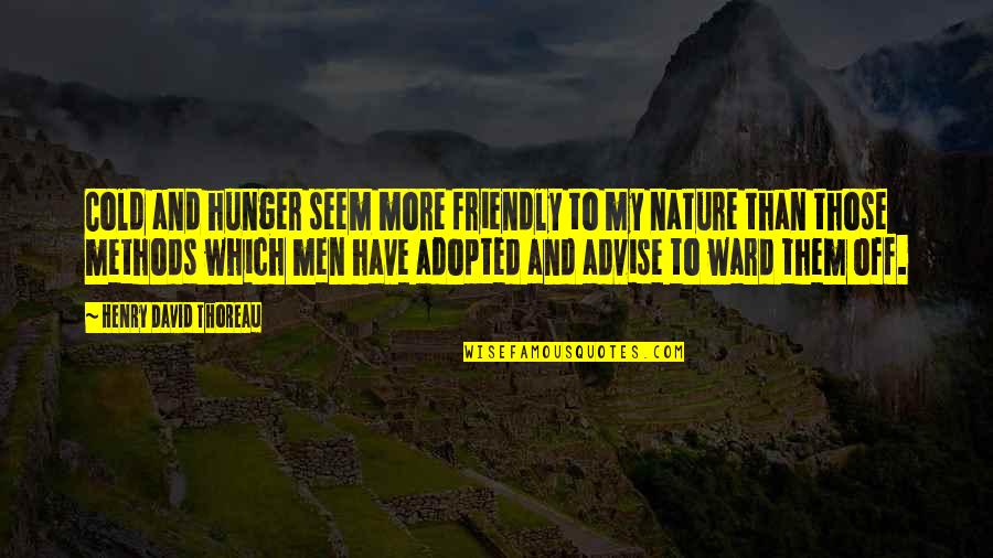 Advise Quotes By Henry David Thoreau: Cold and hunger seem more friendly to my