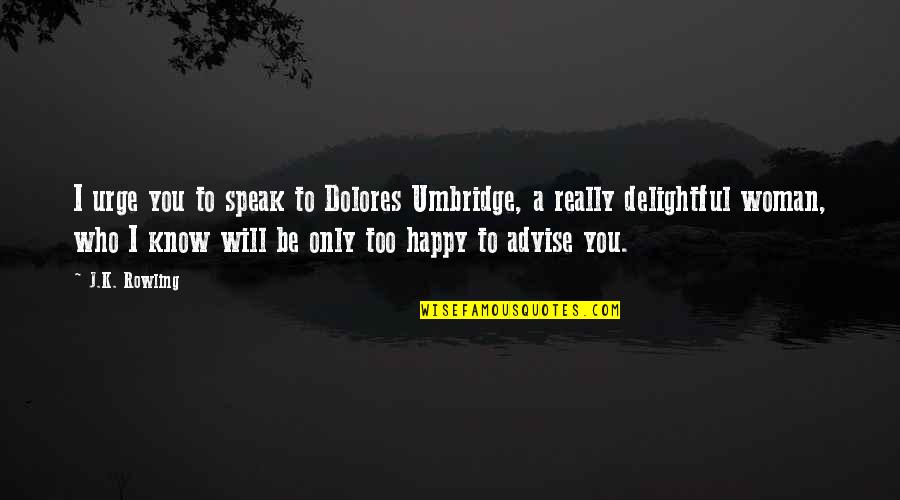 Advise Quotes By J.K. Rowling: I urge you to speak to Dolores Umbridge, Advise Quotes By J.K. Rowling: I urge you to speak to Dolores Umbridge,