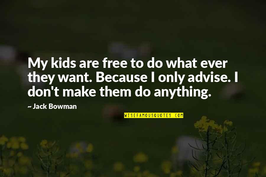 Advise Quotes By Jack Bowman: My kids are free to do what ever