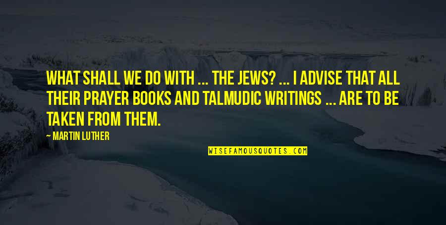 Advise Quotes By Martin Luther: What shall we do with ... the Jews?