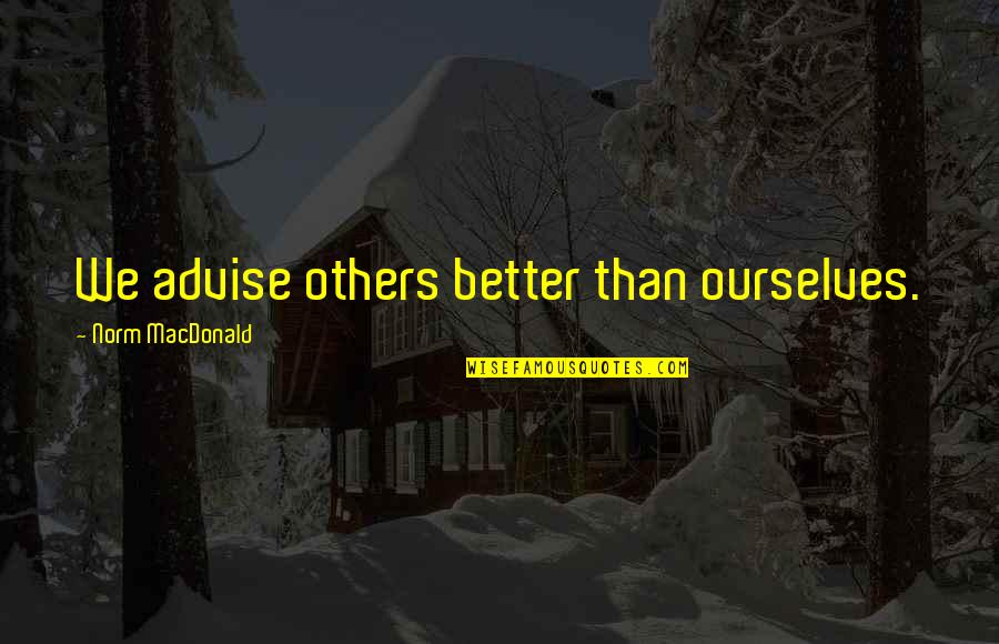 Advise Quotes By Norm MacDonald: We advise others better than ourselves.