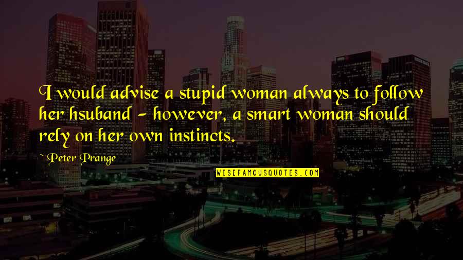 Advise Quotes By Peter Prange: I would advise a stupid woman always to