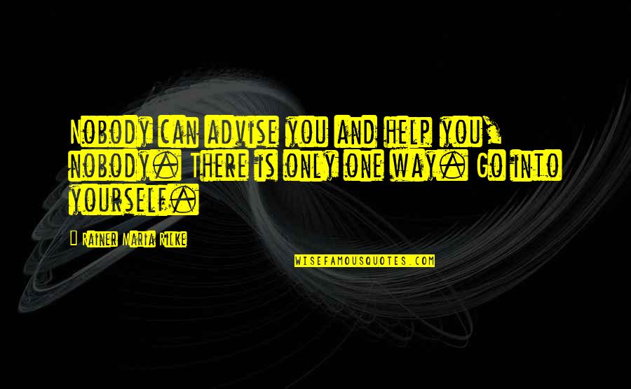 Advise Quotes By Rainer Maria Rilke: Nobody can advise you and help you, nobody.