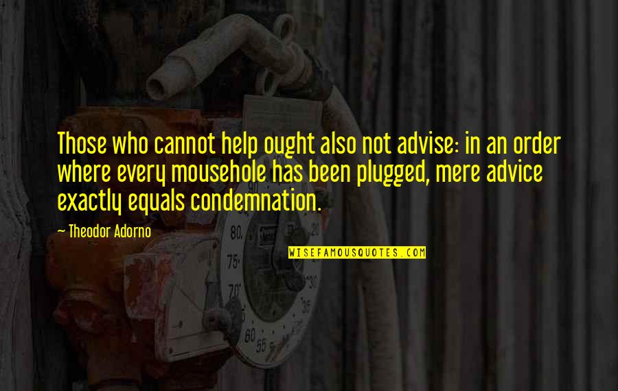 Advise Quotes By Theodor Adorno: Those who cannot help ought also not advise: