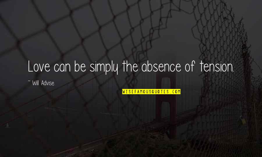 Advise Quotes By Will Advise: Love can be simply the absence of tension.