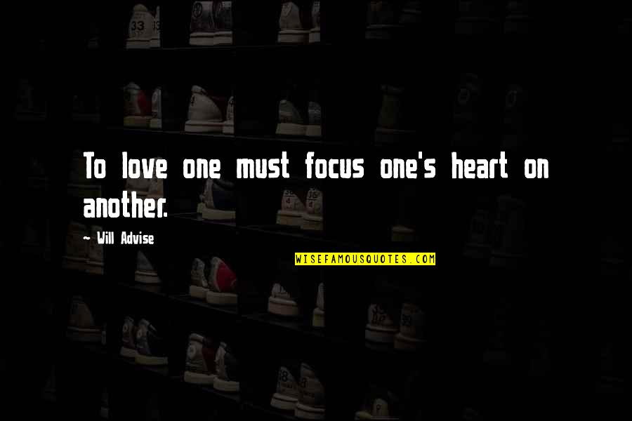 Advise Quotes By Will Advise: To love one must focus one's heart on