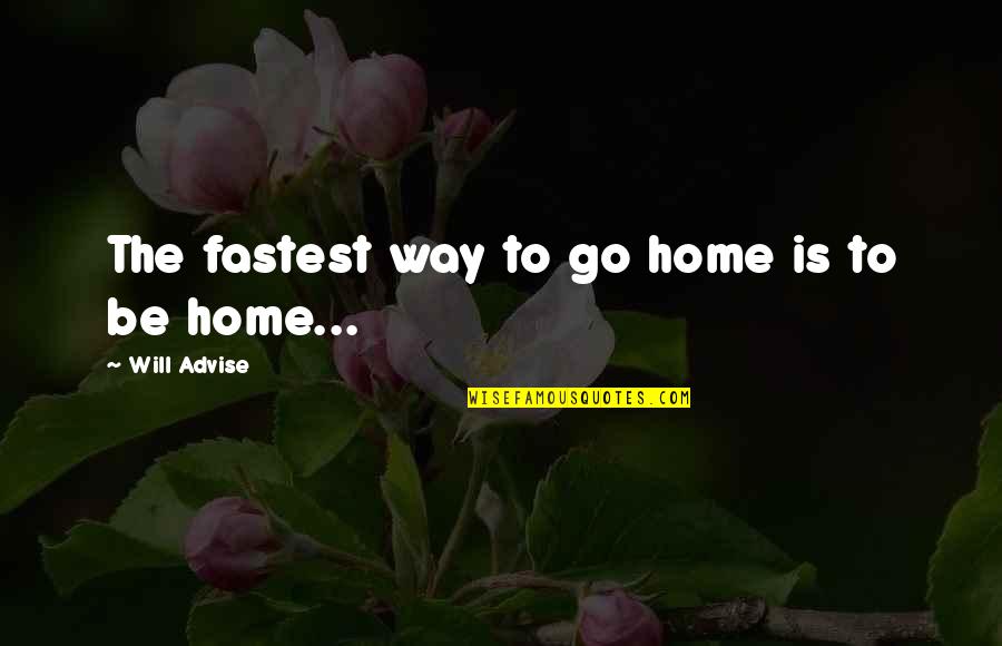 Advise Quotes By Will Advise: The fastest way to go home is to