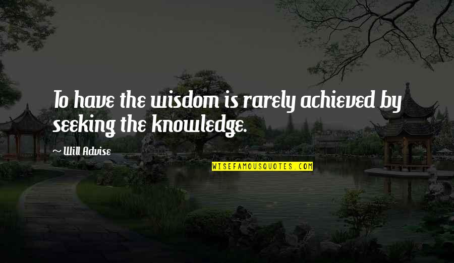 Advise Quotes By Will Advise: To have the wisdom is rarely achieved by