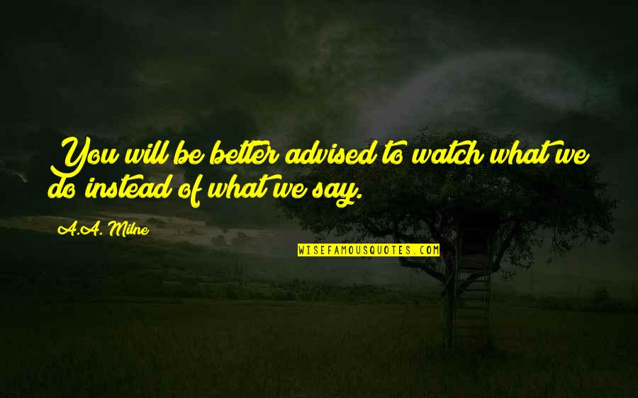 Advised Quotes By A.A. Milne: You will be better advised to watch what