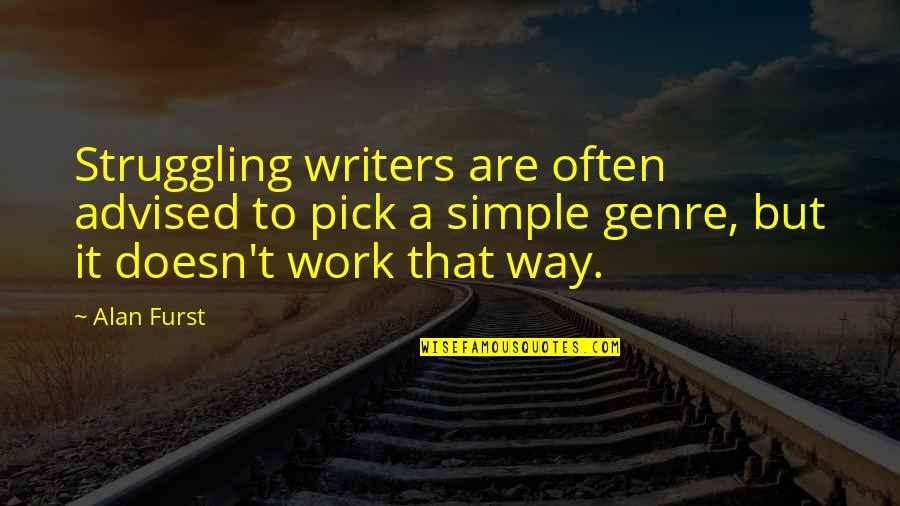 Advised Quotes By Alan Furst: Struggling writers are often advised to pick a