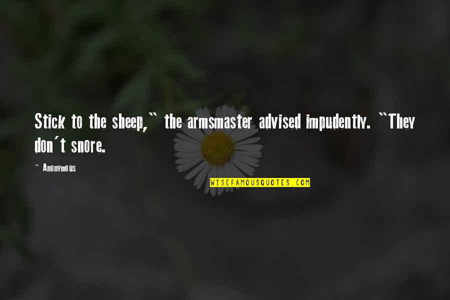 Advised Quotes By Anonymous: Stick to the sheep," the armsmaster advised impudently.