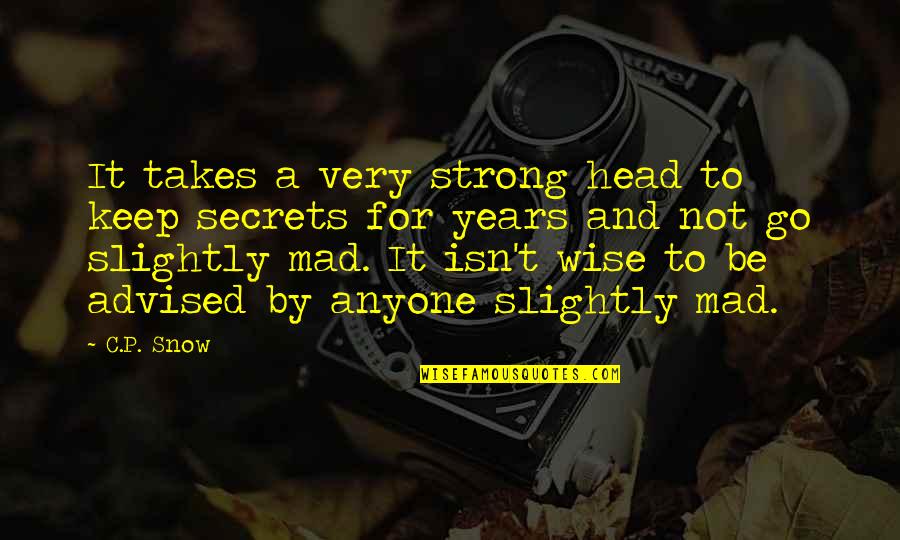 Advised Quotes By C.P. Snow: It takes a very strong head to keep