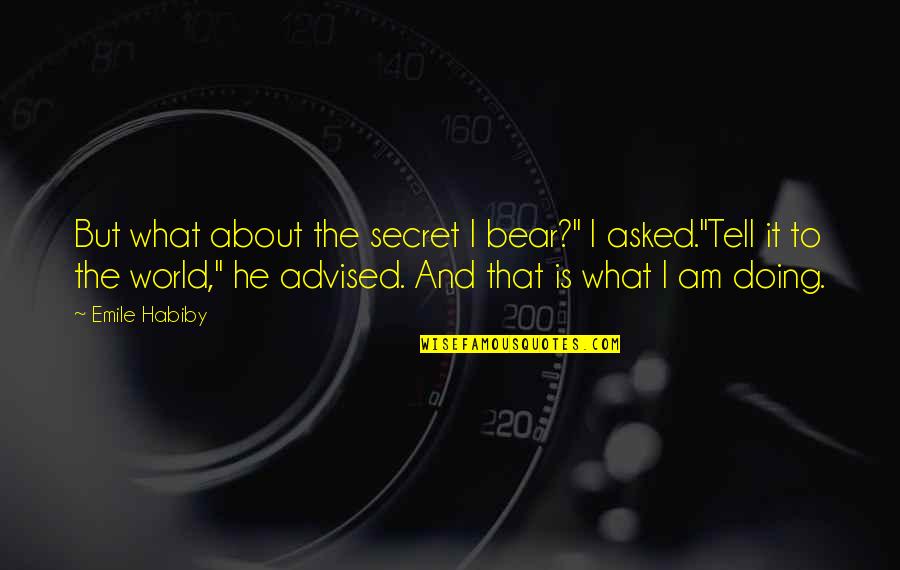 Advised Quotes By Emile Habiby: But what about the secret I bear?" I