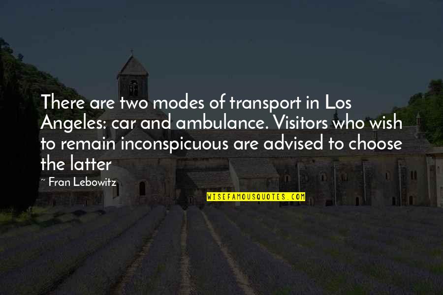 Advised Quotes By Fran Lebowitz: There are two modes of transport in Los