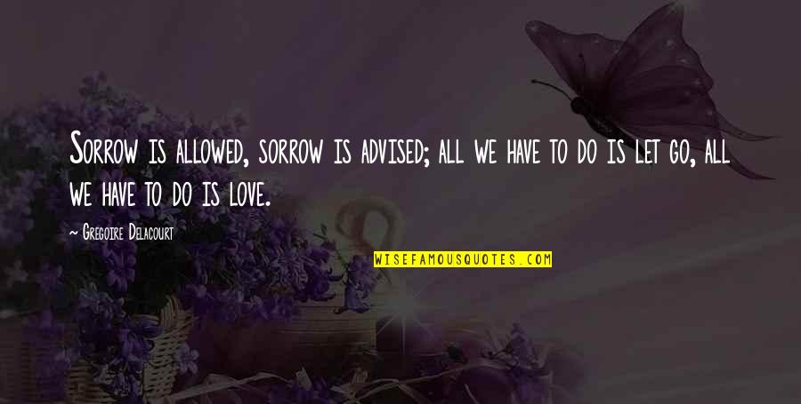 Advised Quotes By Gregoire Delacourt: Sorrow is allowed, sorrow is advised; all we