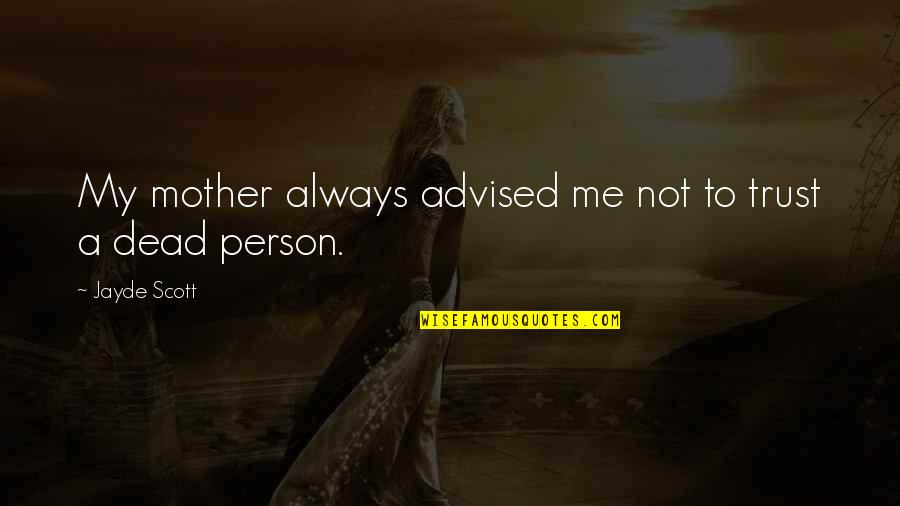 Advised Quotes By Jayde Scott: My mother always advised me not to trust