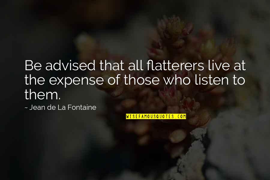 Advised Quotes By Jean De La Fontaine: Be advised that all flatterers live at the