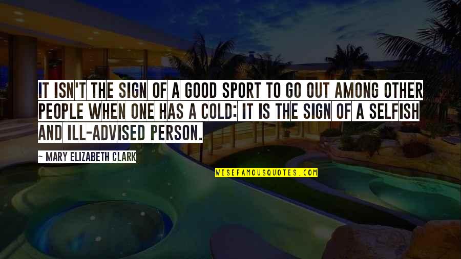 Advised Quotes By Mary Elizabeth Clark: It isn't the sign of a good sport