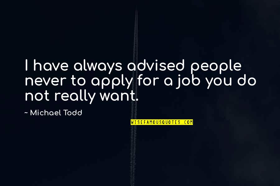 Advised Quotes By Michael Todd: I have always advised people never to apply