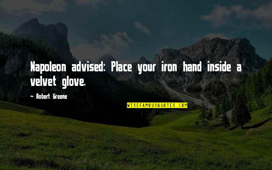 Advised Quotes By Robert Greene: Napoleon advised: Place your iron hand inside a