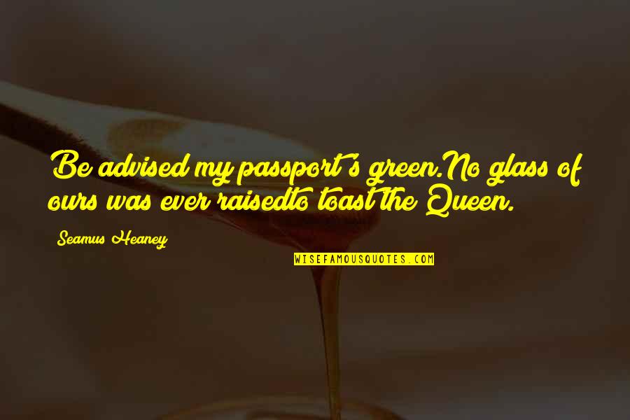 Advised Quotes By Seamus Heaney: Be advised my passport's green.No glass of ours