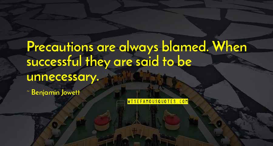 Advisement Quotes By Benjamin Jowett: Precautions are always blamed. When successful they are