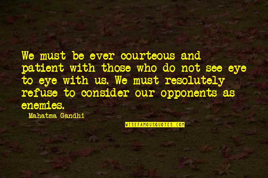 Advisement Quotes By Mahatma Gandhi: We must be ever courteous and patient with