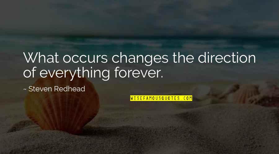 Advisement Thesaurus Quotes By Steven Redhead: What occurs changes the direction of everything forever.