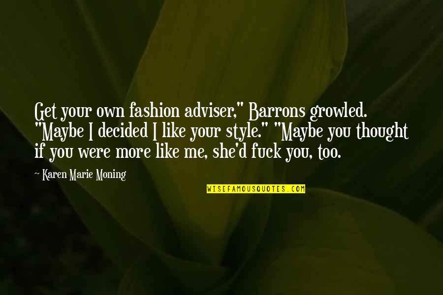 Adviser's Quotes By Karen Marie Moning: Get your own fashion adviser," Barrons growled. "Maybe