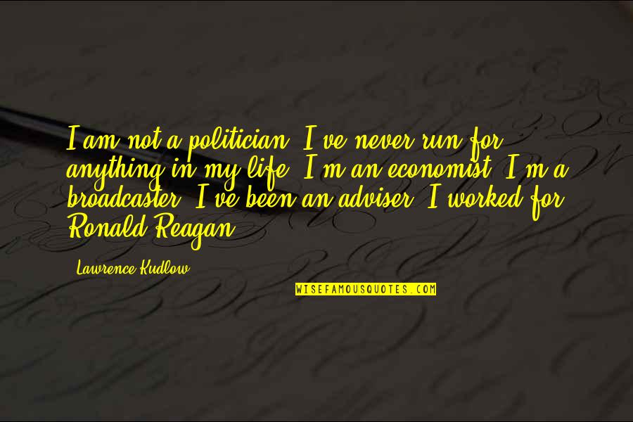 Adviser's Quotes By Lawrence Kudlow: I am not a politician; I've never run Adviser's Quotes By Lawrence Kudlow: I am not a politician; I've never run