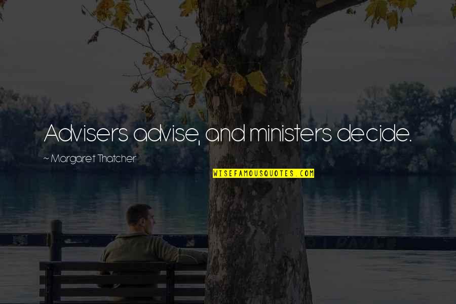 Adviser's Quotes By Margaret Thatcher: Advisers advise, and ministers decide. Adviser's Quotes By Margaret Thatcher: Advisers advise, and ministers decide.