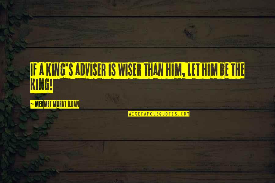 Adviser's Quotes By Mehmet Murat Ildan: If a king's adviser is wiser than him,
