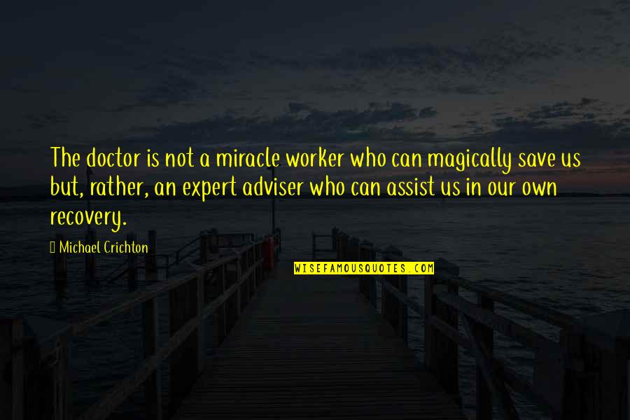 Adviser's Quotes By Michael Crichton: The doctor is not a miracle worker who