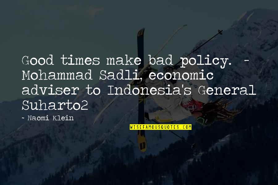 Adviser's Quotes By Naomi Klein: Good times make bad policy. - Mohammad Sadli,
