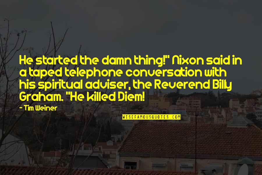 Adviser's Quotes By Tim Weiner: He started the damn thing!" Nixon said in
