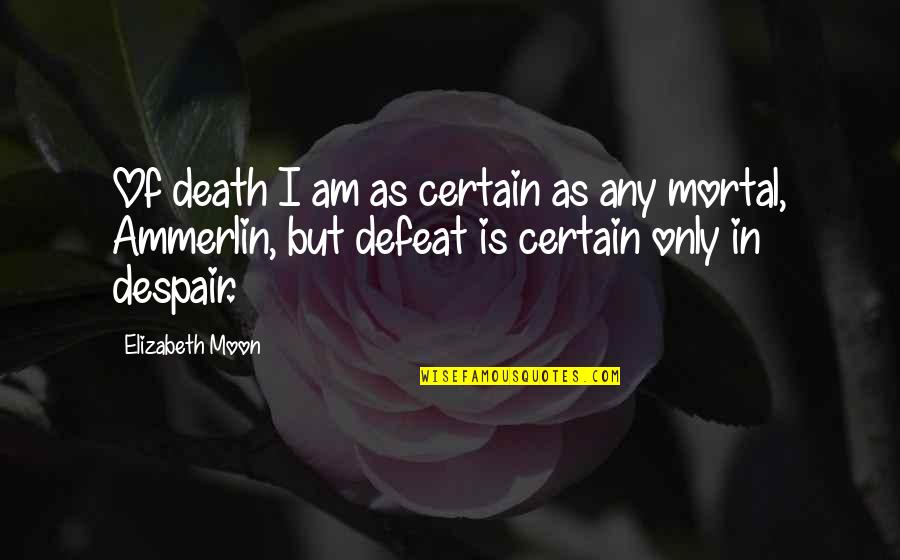 Advises Quotes By Elizabeth Moon: Of death I am as certain as any Advises Quotes By Elizabeth Moon: Of death I am as certain as any