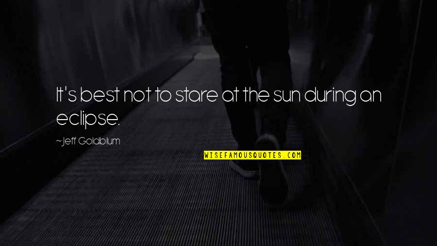 Advises Quotes By Jeff Goldblum: It's best not to stare at the sun Advises Quotes By Jeff Goldblum: It's best not to stare at the sun