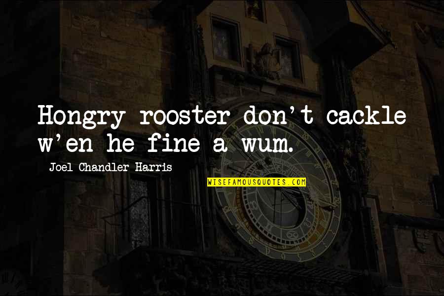 Advises Quotes By Joel Chandler Harris: Hongry rooster don't cackle w'en he fine a