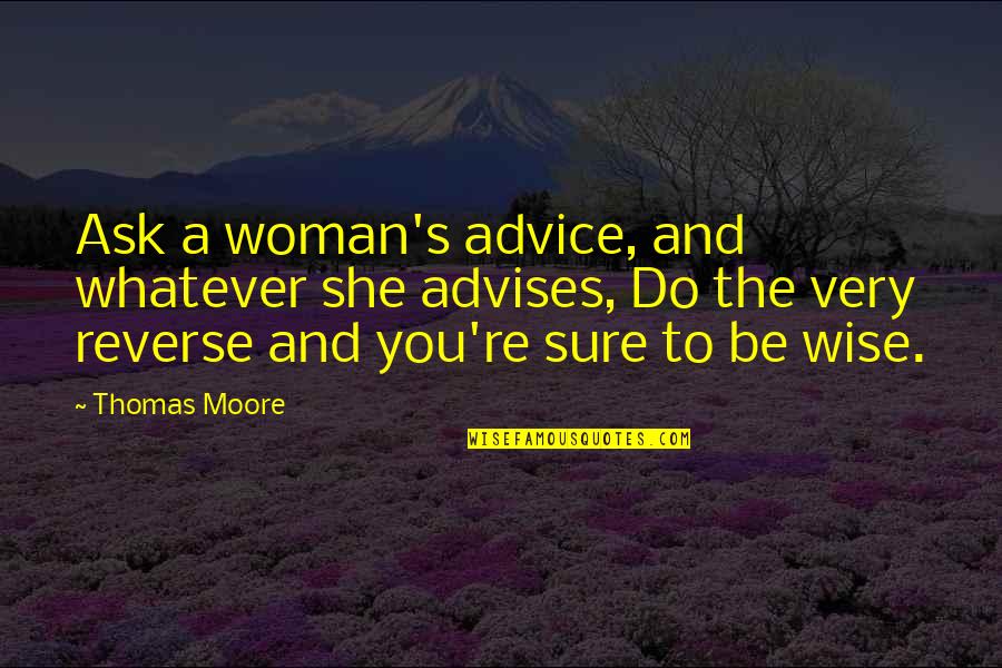 Advises That Quotes By Thomas Moore: Ask a woman's advice, and whatever she advises,