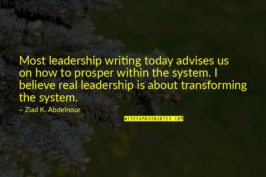 Advises That Quotes By Ziad K. Abdelnour: Most leadership writing today advises us on how