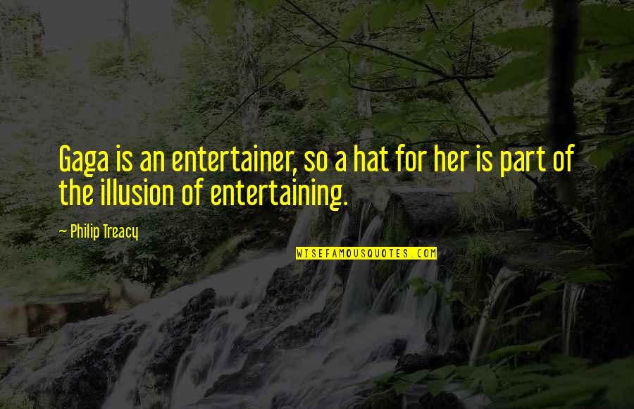 Adviseth Quotes By Philip Treacy: Gaga is an entertainer, so a hat for