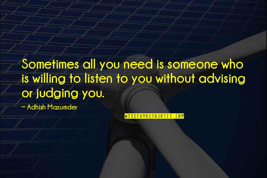 Advising Love Quotes By Adhish Mazumder: Sometimes all you need is someone who is