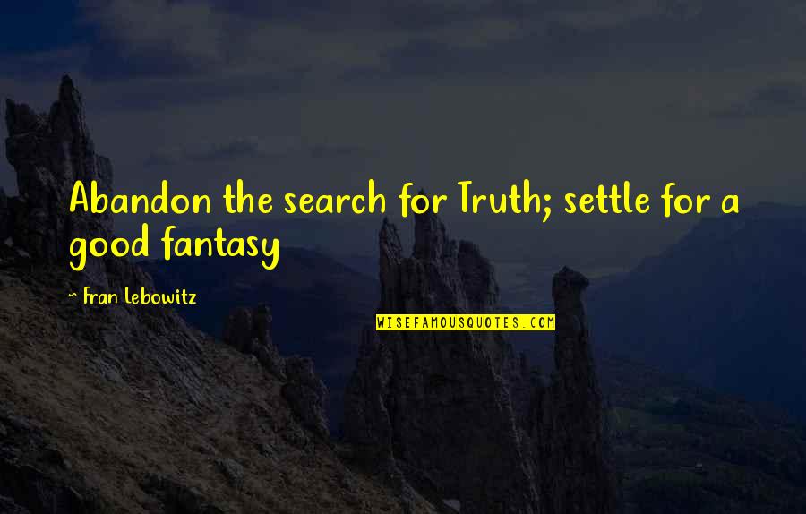 Advising Love Quotes By Fran Lebowitz: Abandon the search for Truth; settle for a