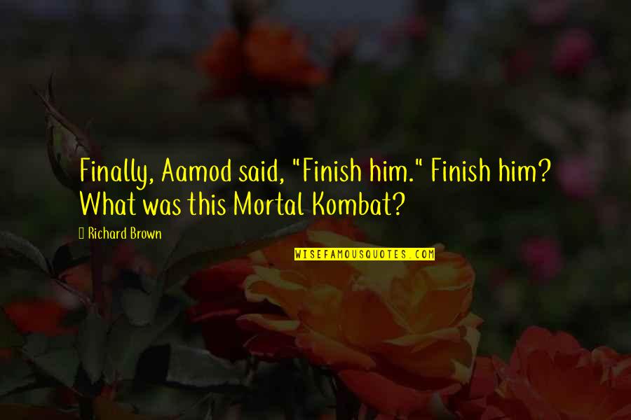 Advising Love Quotes By Richard Brown: Finally, Aamod said, "Finish him." Finish him? What