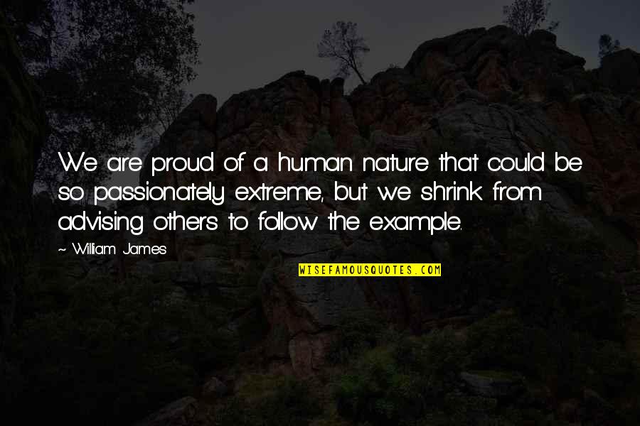 Advising Others Quotes By William James: We are proud of a human nature that