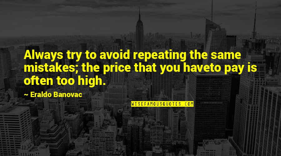 Advising Quotes And Quotes By Eraldo Banovac: Always try to avoid repeating the same mistakes;