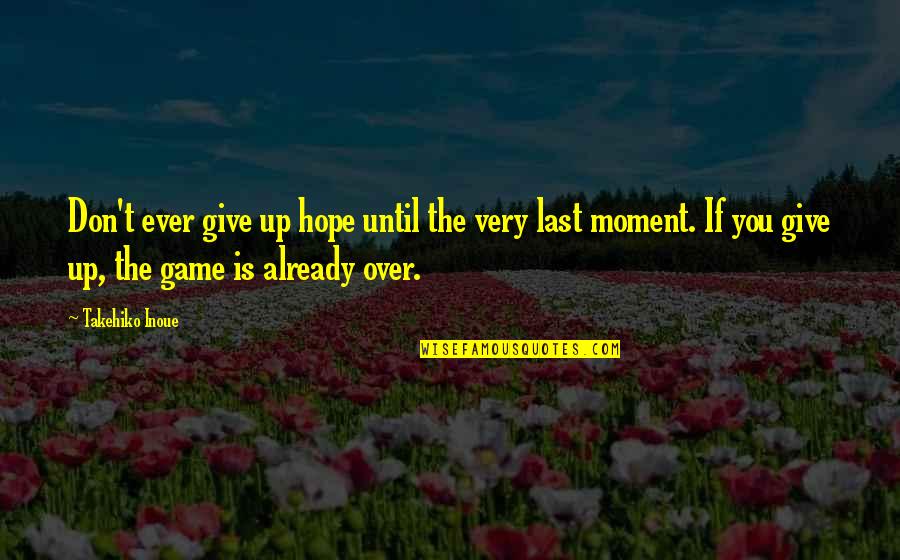 Advising Quotes And Quotes By Takehiko Inoue: Don't ever give up hope until the very