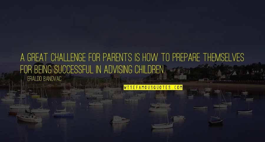 Advising Quotes By Eraldo Banovac: A great challenge for parents is how to