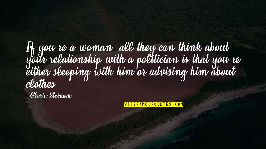 Advising Quotes By Gloria Steinem: If you're a woman, all they can think